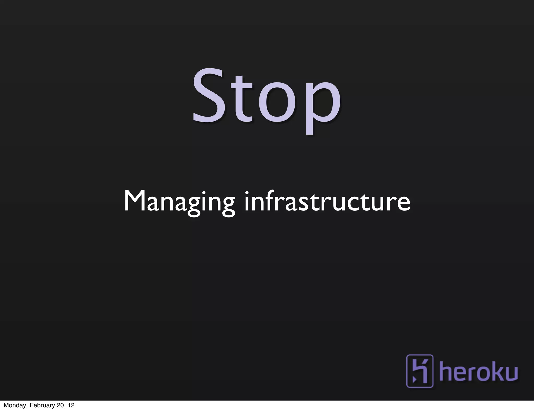 Stop
                          Managing infrastructure




Monday, February 20, 12
 