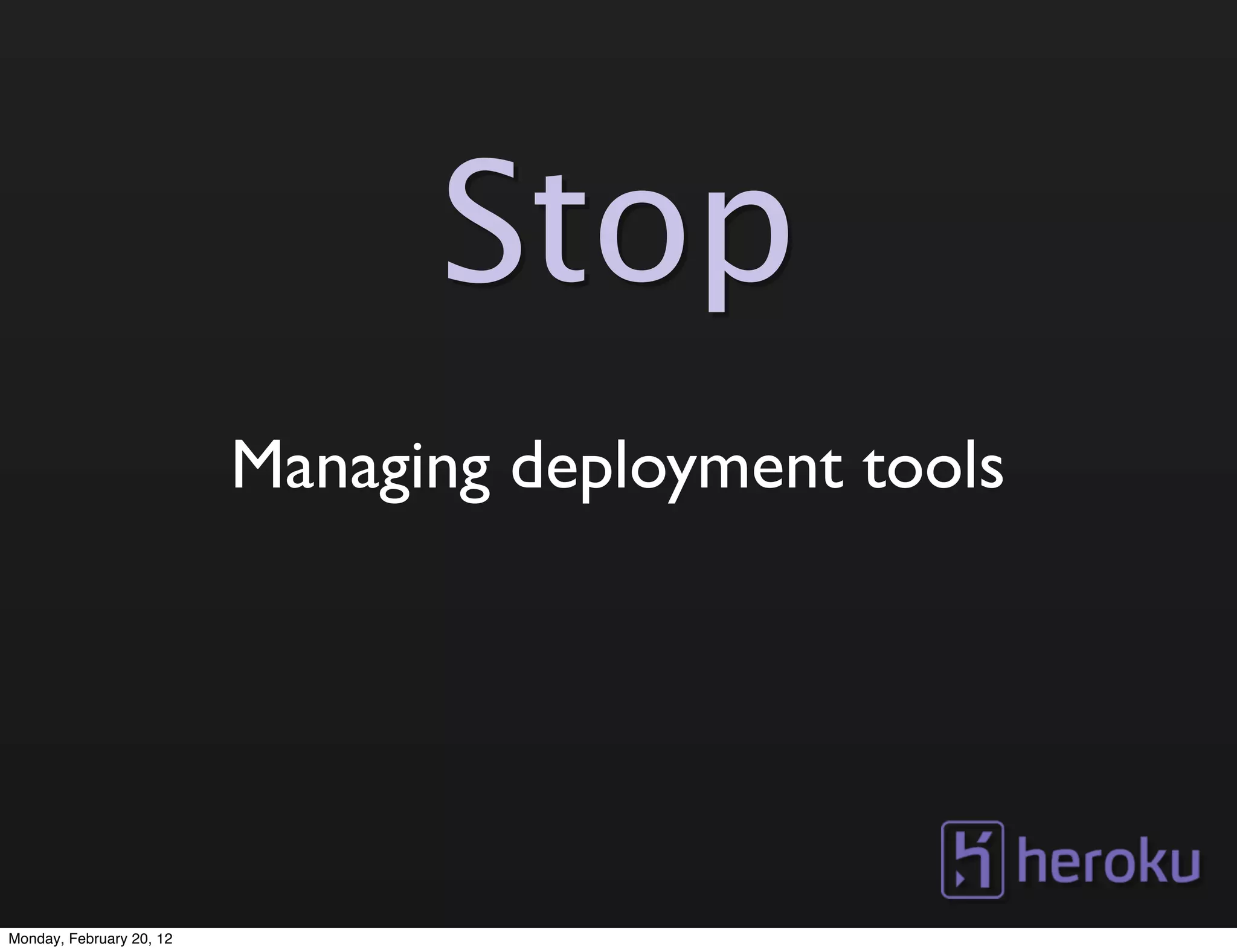 Stop
                          Managing deployment tools




Monday, February 20, 12
 
