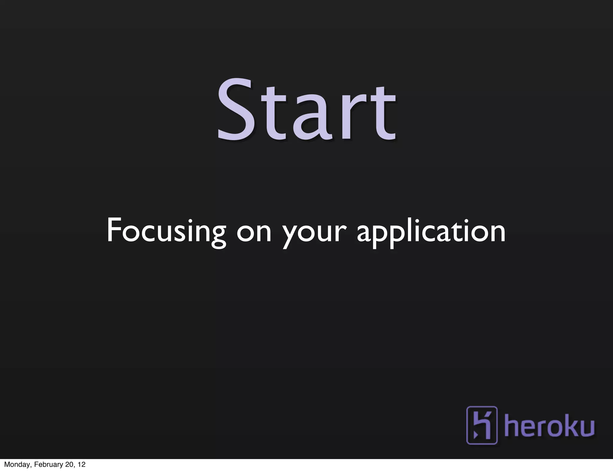 Start
                          Focusing on your application




Monday, February 20, 12
 