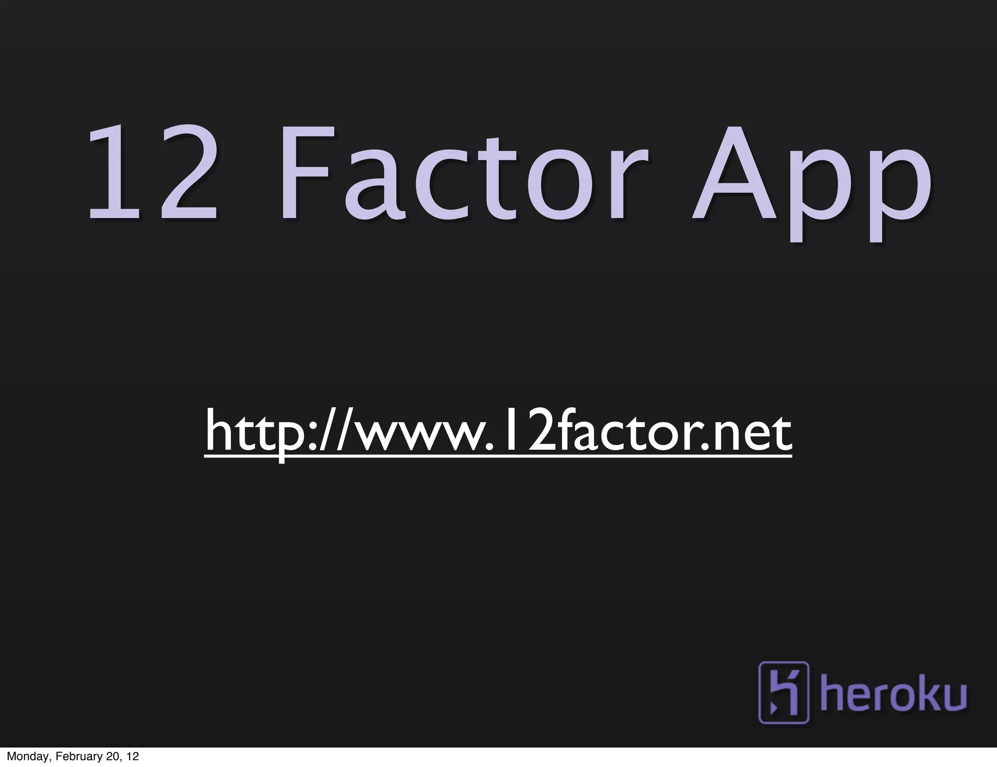 12 Factor App
                          http://www.12factor.net




Monday, February 20, 12
 