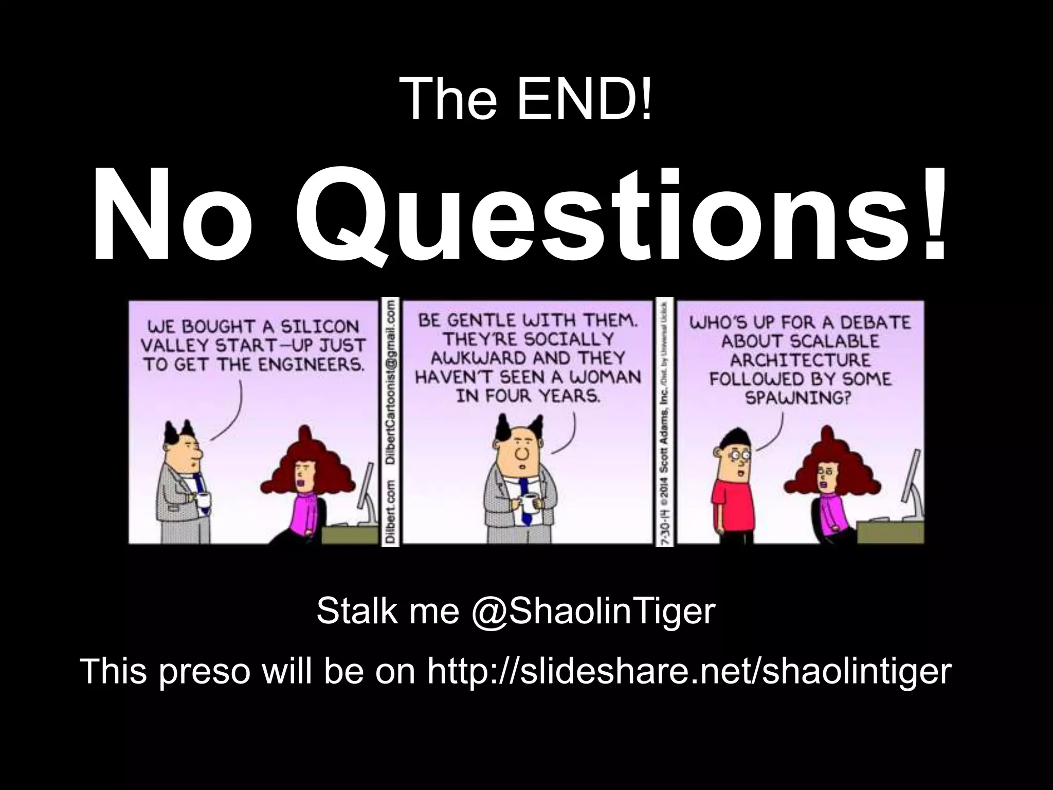 The END!
No Questions!
Stalk me @ShaolinTiger
This preso will be on http://slideshare.net/shaolintiger
 