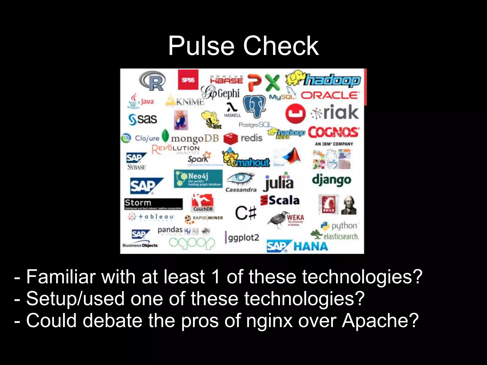 Pulse Check
- Familiar with at least 1 of these technologies?
- Setup/used one of these technologies?
- Could debate the pros of nginx over Apache?
 