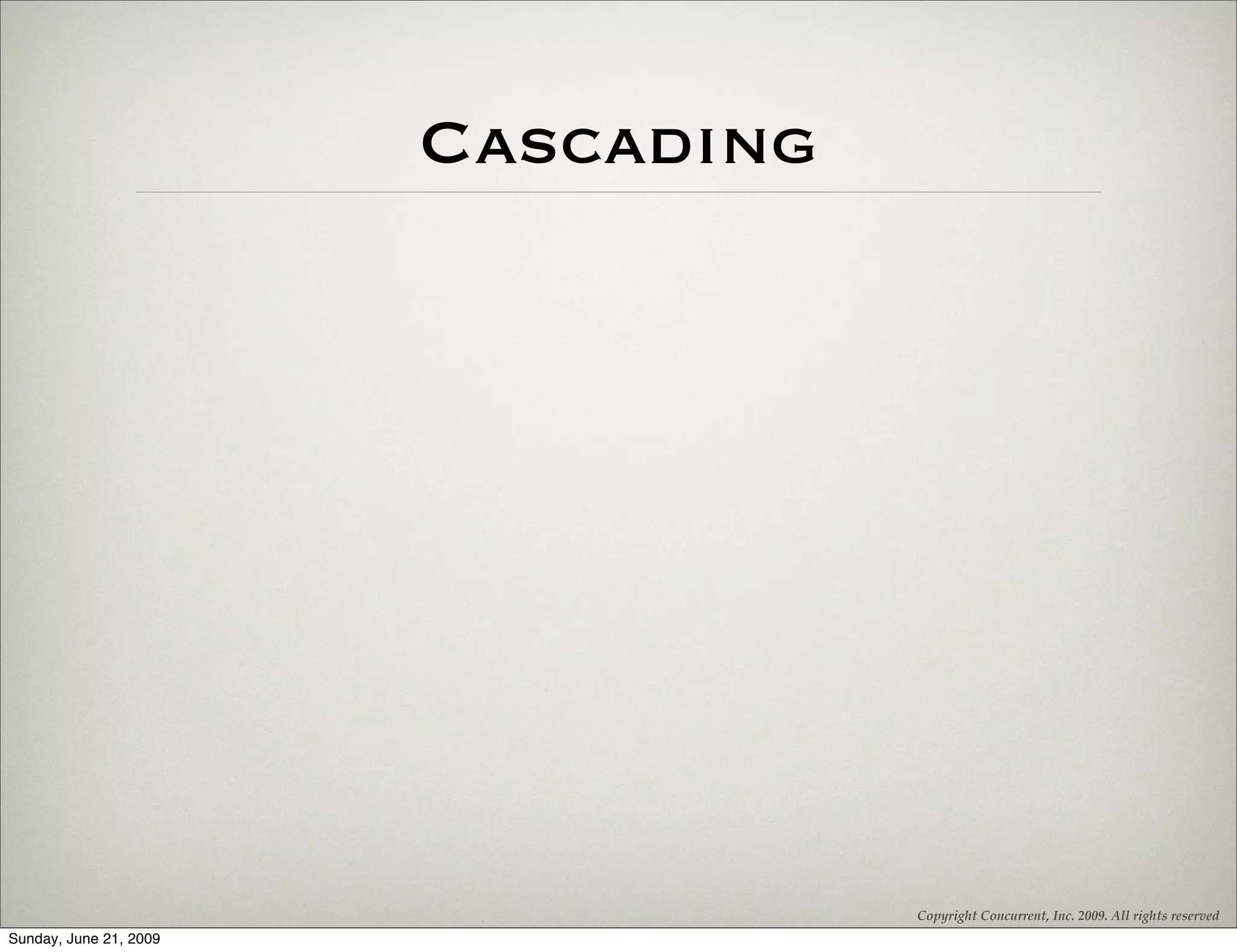 Cascading




                                    Copyright Concurrent, Inc. 2009. All rights reserved
Sunday, June 21, 2009
 