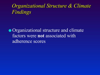 Organizational Structure & Climate Findings Organizational structure and climate factors were  not  associated with adherence scores 