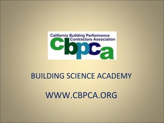 BUILDING SCIENCE ACADEMY WWW.CBPCA.ORG 