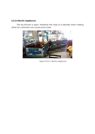5.3.3.4 Electric Appliances
The dry kitchen is open, therefore the noise of a blender when making
drinks for customers can cause some noise.
Figure 5.3.3.4.1: Electric appliances
 