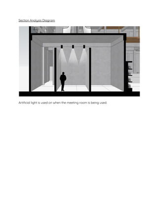 Section Analysis Diagram 
 
 
 
Artificial light is used on when the meeting room is being used. 
 
 
 
 
 
 
 
 
 
 
 
 
 
 
 
 
 
 
 
 
 
 
 