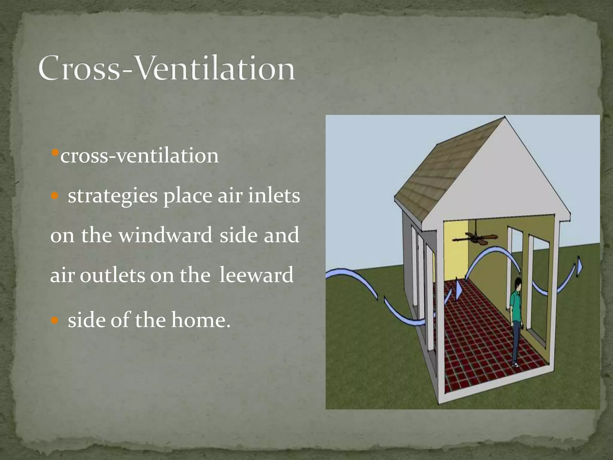 •cross-ventilation
 strategies place air inlets
on the windward side and
air outlets on the leeward
 side of the home.
 