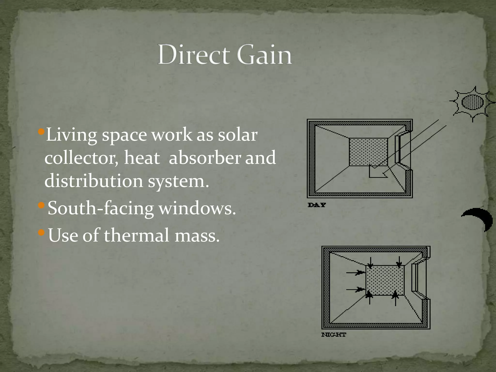 •Living space work as solar
collector, heat absorber and
distribution system.
•South-facing windows.
•Use of thermal mass.
 