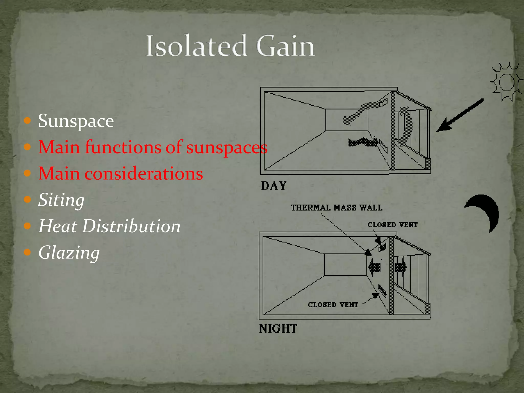  Sunspace
 Main functions of sunspaces
 Main considerations
 Siting
 Heat Distribution
 Glazing
 