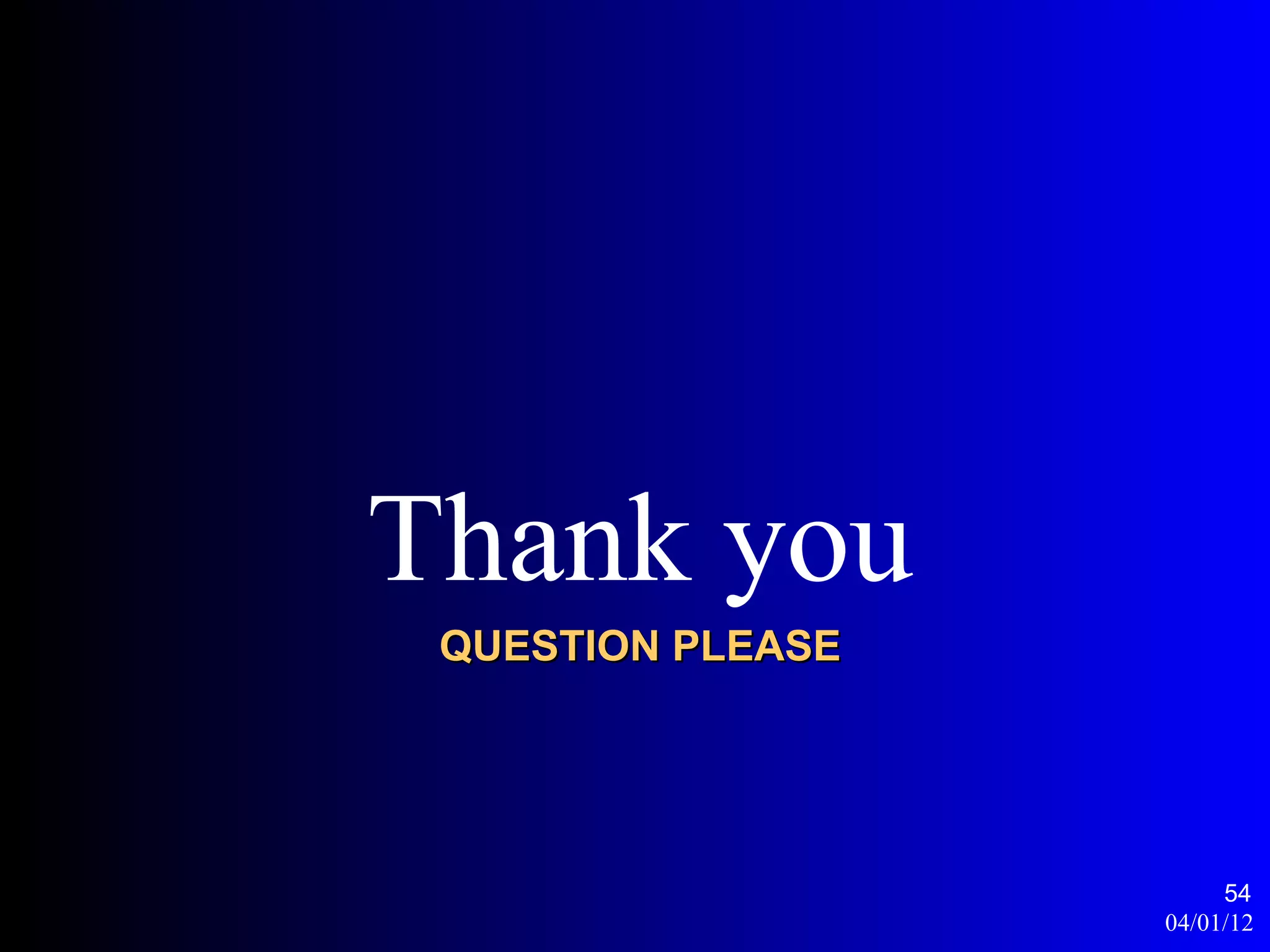 Thank you
 QUESTION PLEASE




                        54
                   04/01/12
 