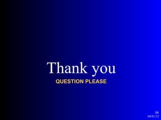 Thank you
 QUESTION PLEASE




                        54
                   04/01/12
 