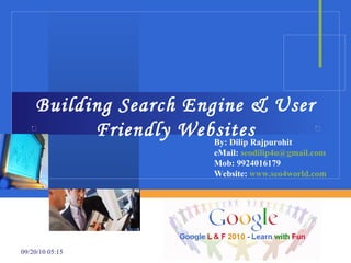 Building Search Engine & User Friendly Websites By: Dilip Rajpurohit eMail:  [email_address] Mob: 9924016179 Website:  www.seo4world.com   