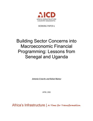 WORKING PAPER 6
Building Sector Concerns into
Macroeconomic Financial
Programming: Lessons from
Senegal and Uganda
Antonio Estache and Rafael Muñoz
APRIL 2008
 