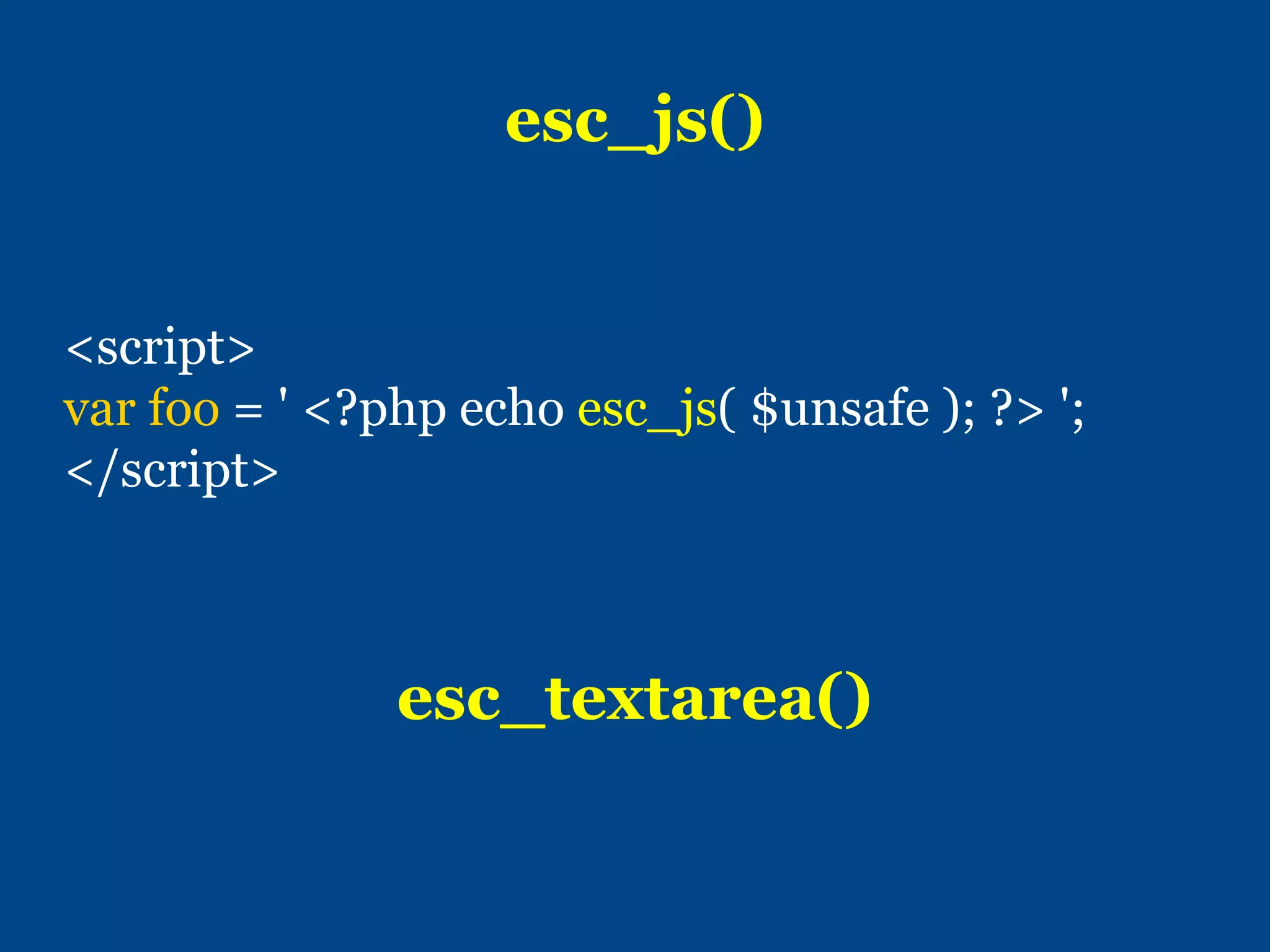 esc_js()
<script>
var foo = ' <?php echo esc_js( $unsafe ); ?> ';
</script>
esc_textarea()
 