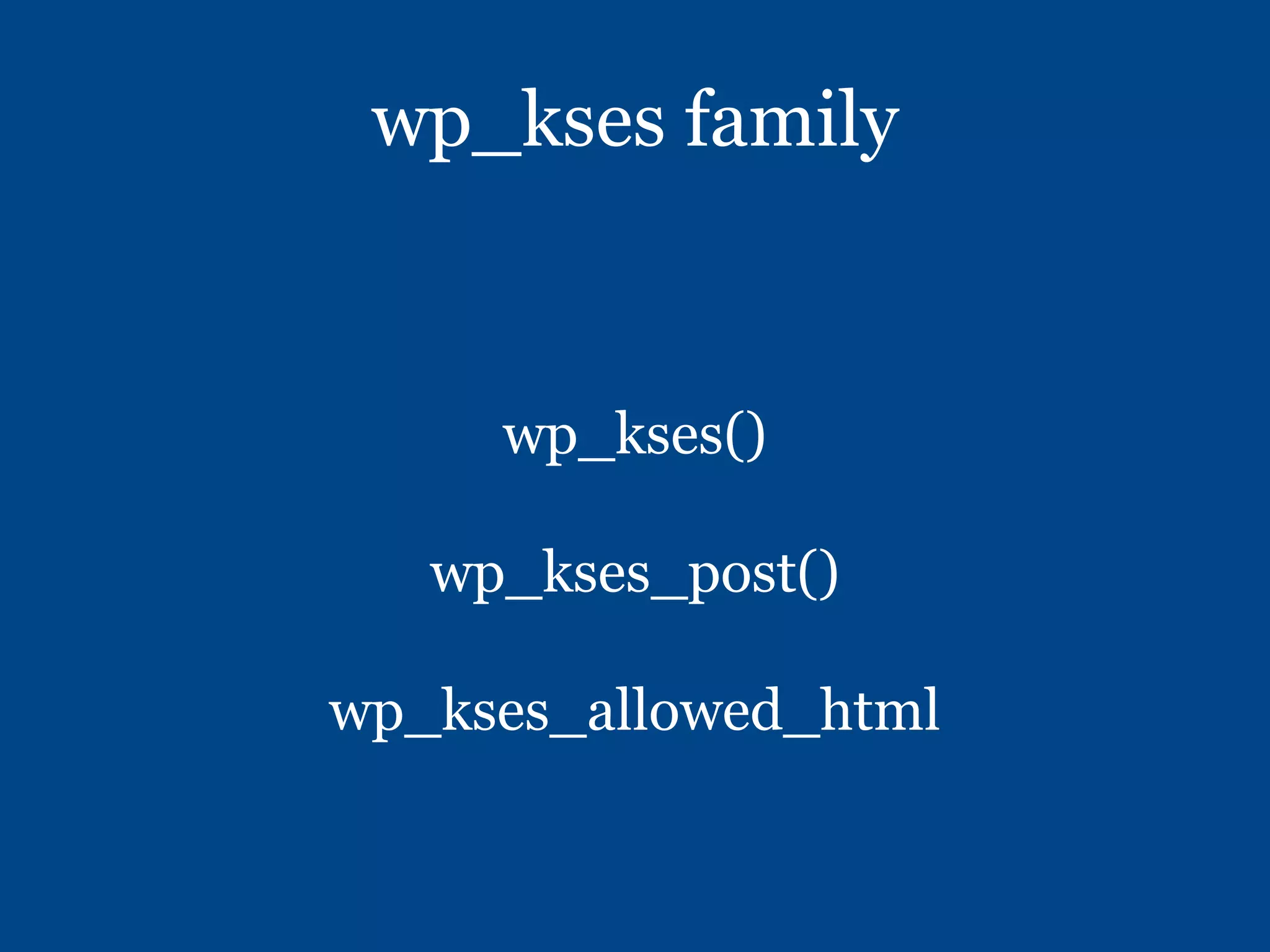 wp_kses family
wp_kses()
wp_kses_post()
wp_kses_allowed_html
 