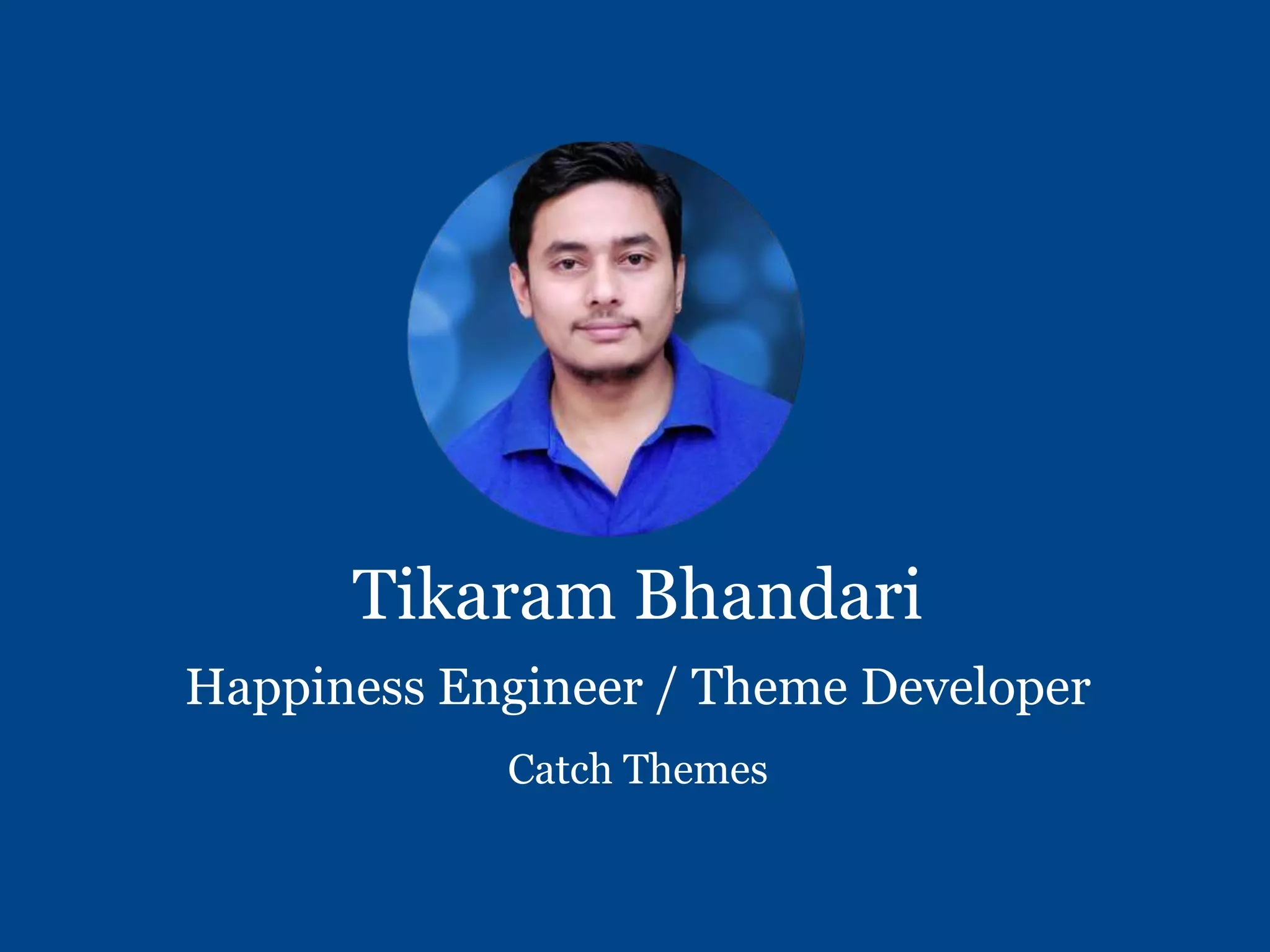 Tikaram Bhandari
Happiness Engineer / Theme Developer
Catch Themes
 