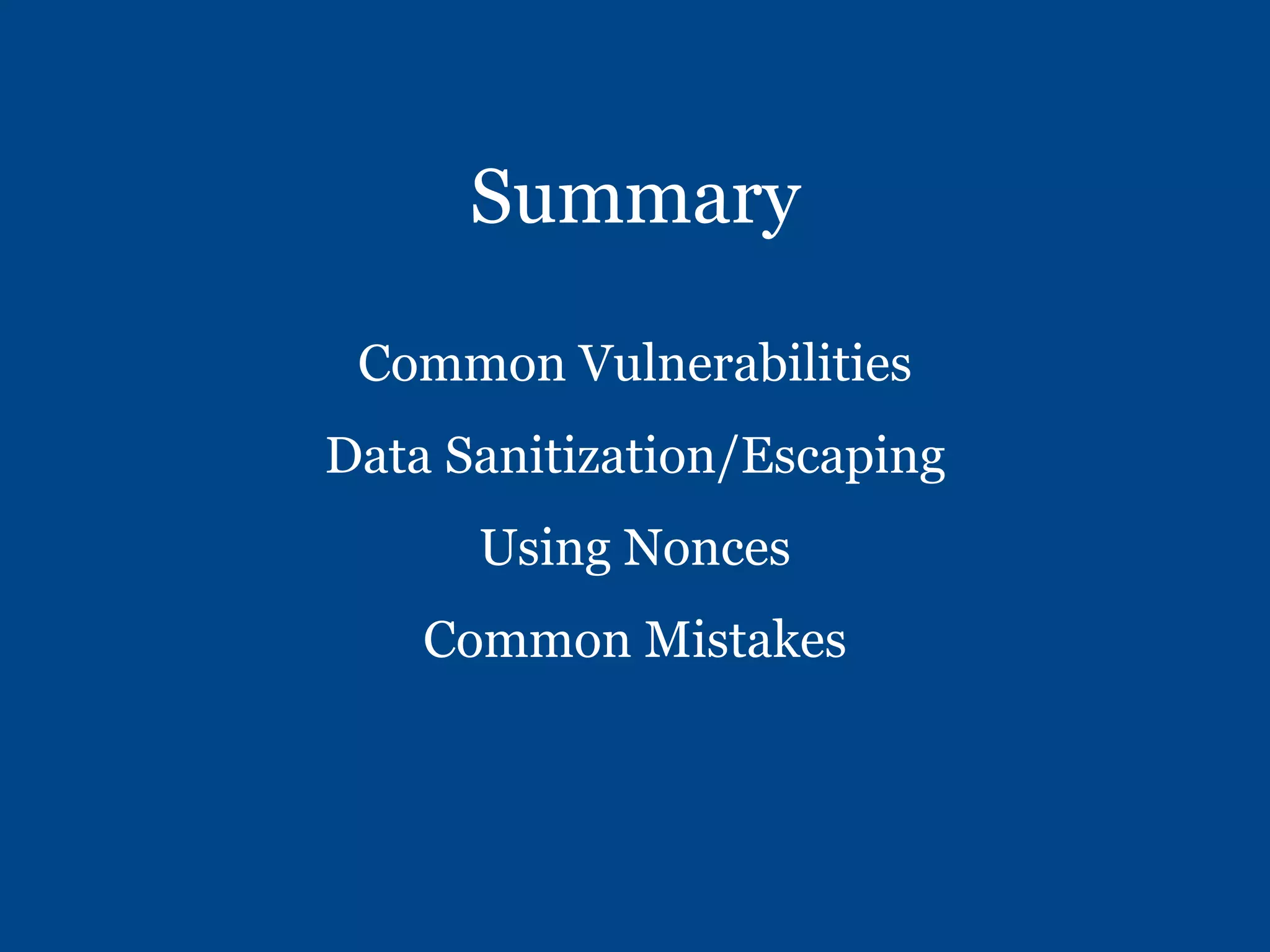 Common Vulnerabilities
Data Sanitization/Escaping
Using Nonces
Common Mistakes
Summary
 