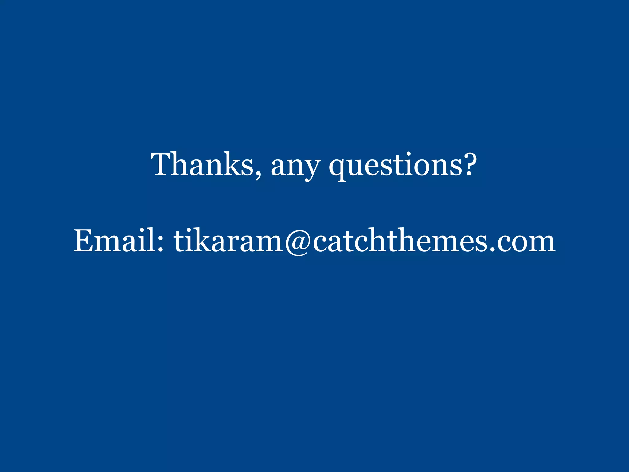 Thanks, any questions?
Email: tikaram@catchthemes.com
 