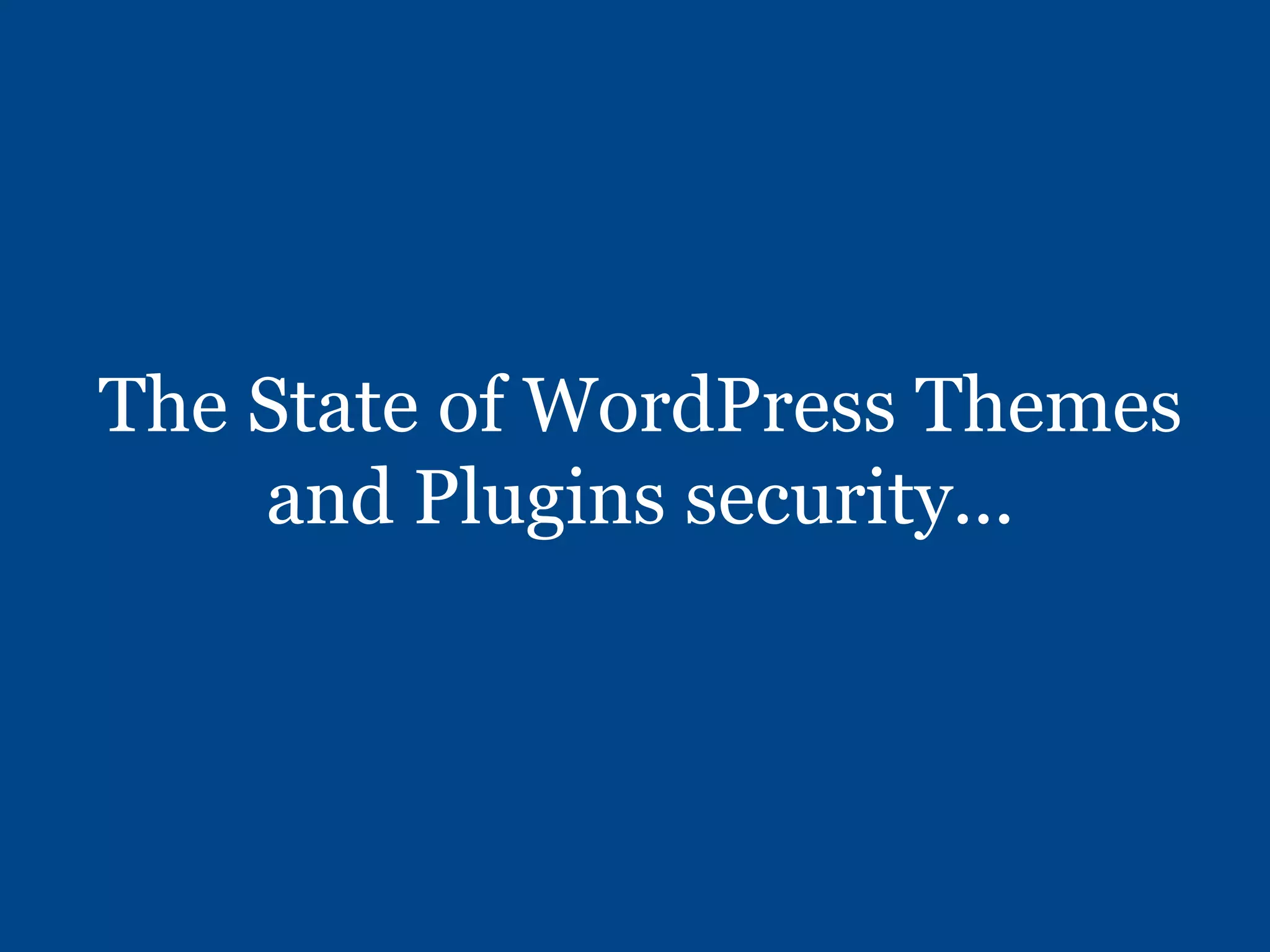 The State of WordPress Themes
and Plugins security...
 