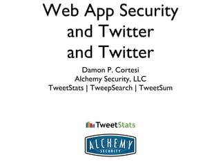 Web App Security and Twitter and Twitter ,[object Object],[object Object],[object Object]
