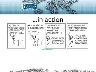 ...in action http://xkcd.com/327/ 