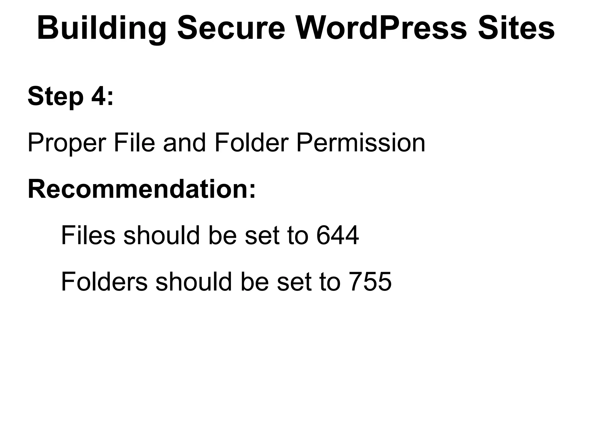 Building Secure WordPress Sites

Step 4:
Proper File and Folder Permission
Recommendation:
  Files should be set to 644
  Folders should be set to 755
 
