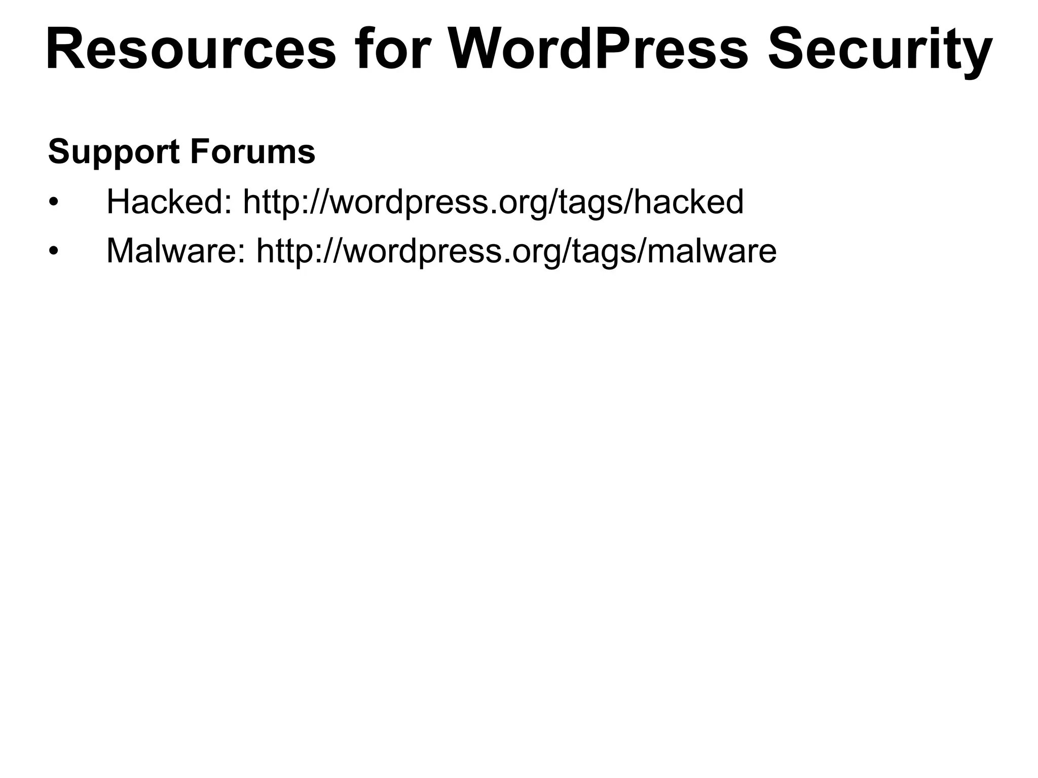 Resources for WordPress Security
Support Forums
• Hacked: http://wordpress.org/tags/hacked
• Malware: http://wordpress.org/tags/malware
 