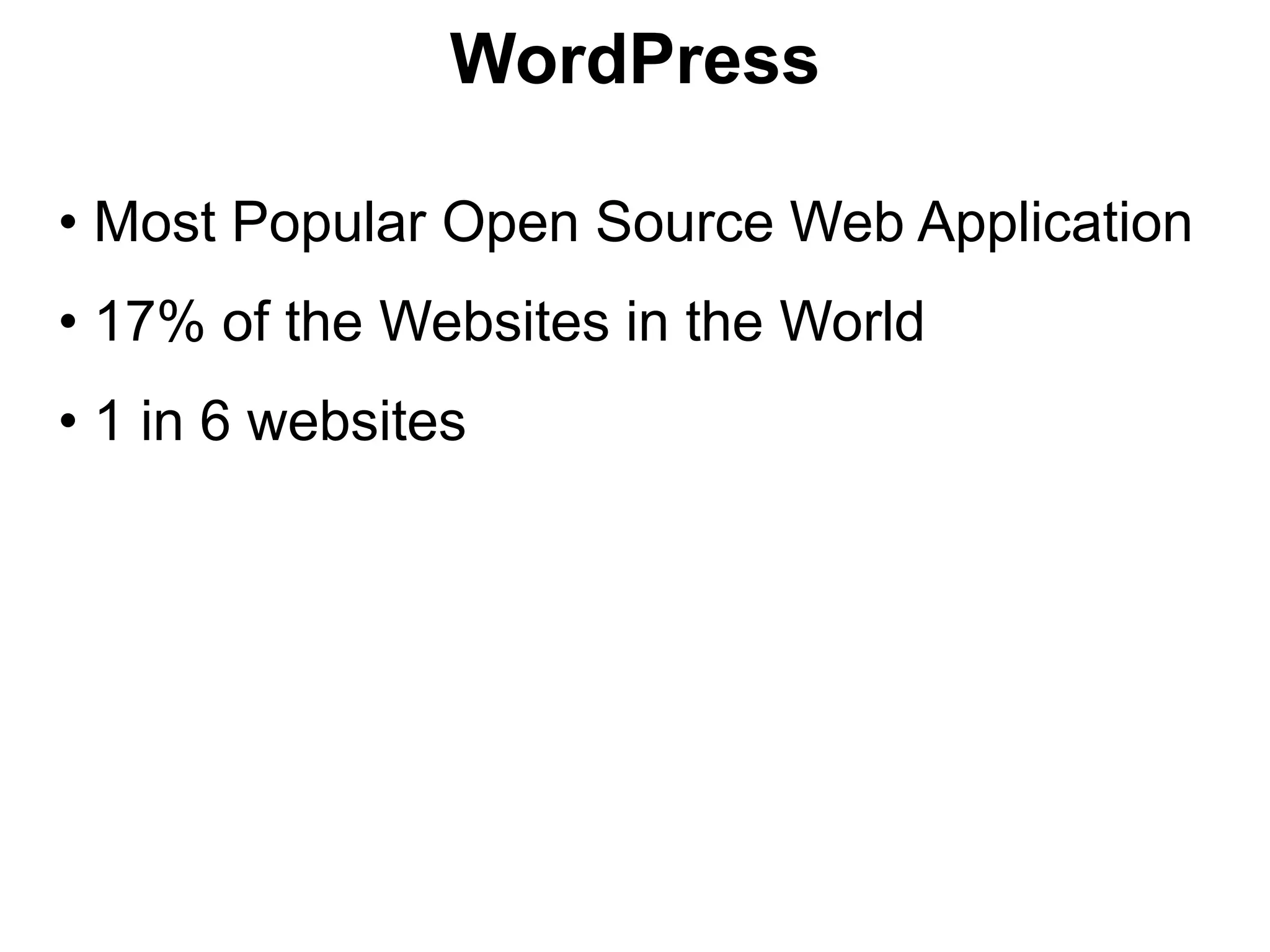 WordPress

• Most Popular Open Source Web Application
• 17% of the Websites in the World
• 1 in 6 websites
 