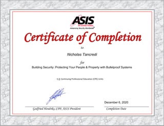 to
for
Continuing Professional Education (CPE) Units
Godfried Hendriks, CPP, ASIS President Completion Date
1.0
Building Security: Protecting Your People & Property with Bulletproof Systems
Nicholas Tancredi
December 6, 2020
 