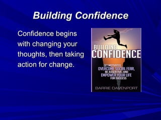 Building ConfidenceBuilding Confidence
Confidence beginsConfidence begins
with changing yourwith changing your
thoughts, then takingthoughts, then taking
action for change.action for change.
 