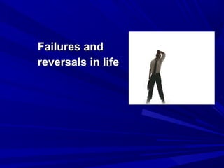 Failures andFailures and
reversals in lifereversals in life
 