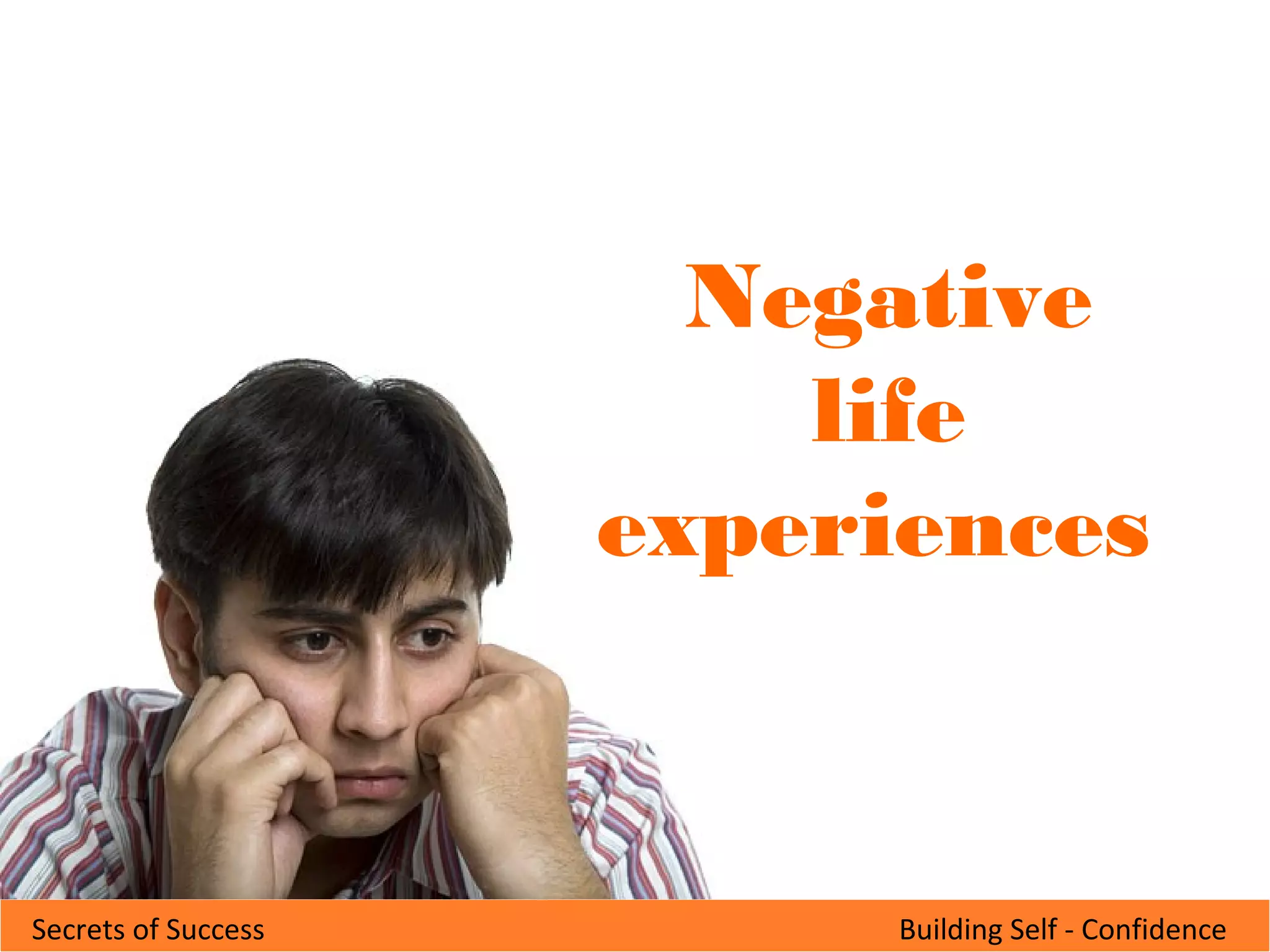 Building Self - ConfidenceSecrets of Success
Negative
life
experiences
 