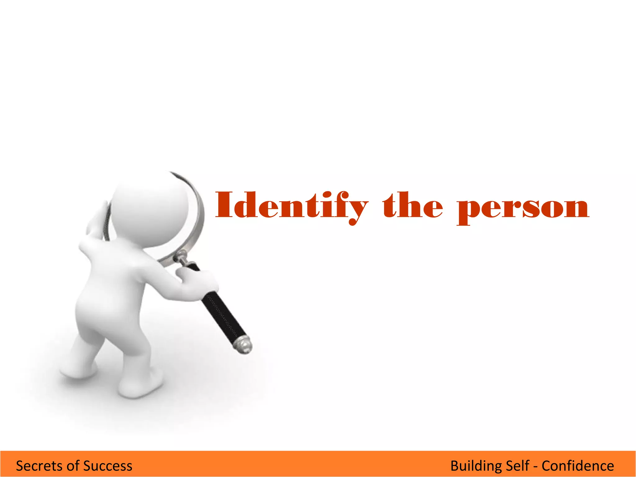 Building Self - ConfidenceSecrets of Success
Identify the person
 