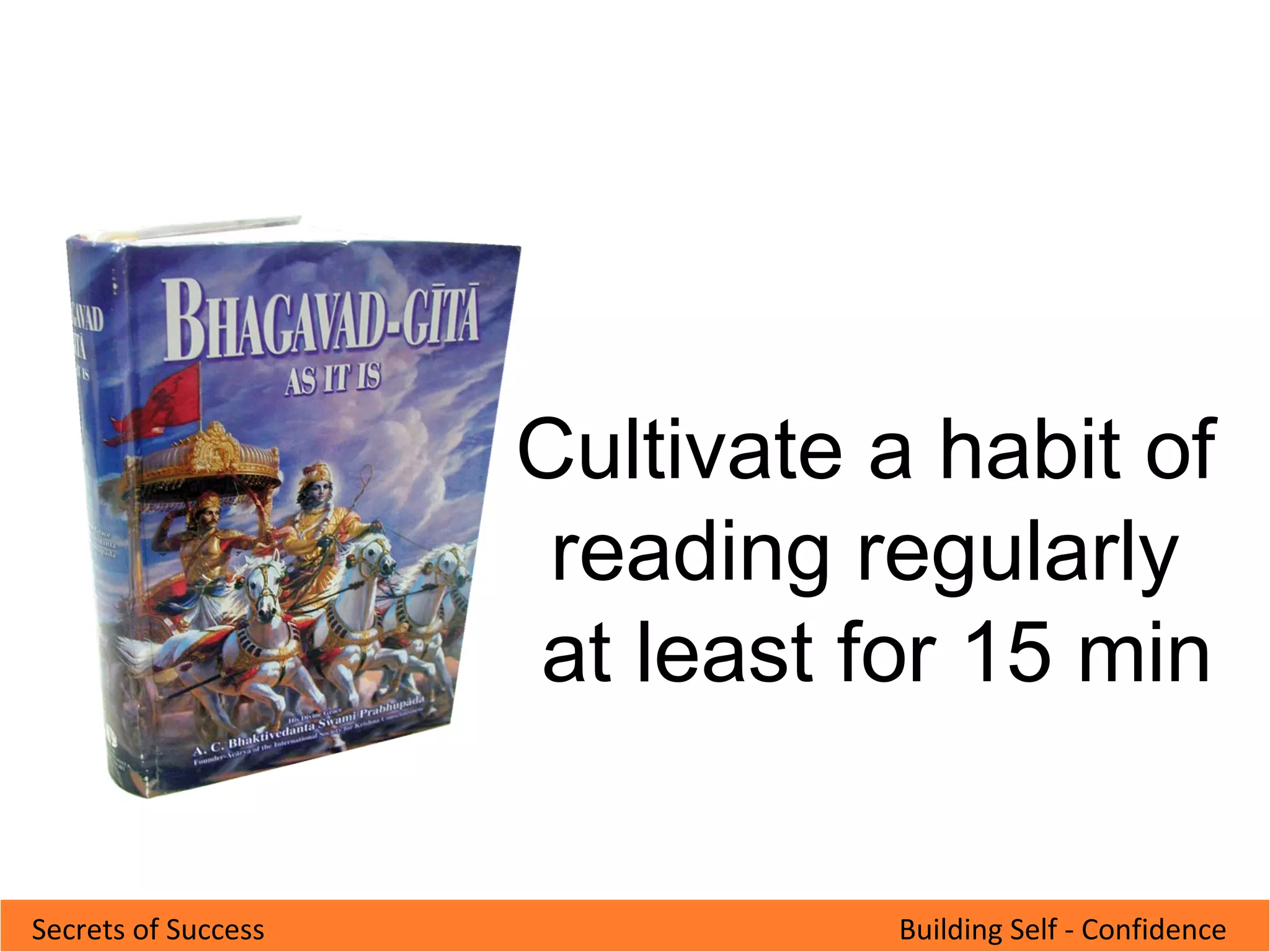 Building Self - ConfidenceSecrets of Success
Cultivate a habit of
reading regularly
at least for 15 min
 