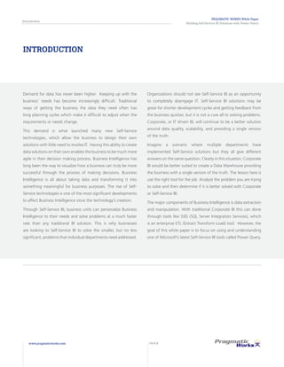 PRAGMATIC WORKS White Paper
Building Self-Service BI Solutions with Power Query
Introduction
www.pragmaticworks.com PAGE 3
INTRODUCTION
Demand for data has never been higher. Keeping up with the
business’ needs has become increasingly difficult. Traditional
ways of getting the business the data they need often has
long planning cycles which make it difficult to adjust when the
requirements or needs change.
This demand is what launched many new Self-Service
technologies, which allow the business to design their own
solutions with little need to involve IT. Having this ability to create
data solutions on their own enables the business to be much more
agile in their decision making process. Business Intelligence has
long been the way to visualize how a business can truly be more
successful through the process of making decisions. Business
Intelligence is all about taking data and transforming it into
something meaningful for business purposes. The rise of Self-
Service technologies is one of the most significant developments
to affect Business Intelligence since the technology’s creation.
Through Self-Service BI, business units can personalize Business
Intelligence to their needs and solve problems at a much faster
rate than any traditional BI solution. This is why businesses
are looking to Self-Service BI to solve the smaller, but no less
significant, problems that individual departments need addressed.
Organizations should not see Self-Service BI as an opportunity
to completely disengage IT. Self-Service BI solutions may be
great for shorter development cycles and getting feedback from
the business quicker, but it is not a cure all to solving problems.
Corporate, or IT driven BI, will continue to be a better solution
around data quality, scalability, and providing a single version
of the truth.
Imagine a scenario where multiple departments have
implemented Self-Service solutions but they all give different
answers on the same question. Clearly in this situation, Corporate
BI would be better suited to create a Data Warehouse providing
the business with a single version of the truth. The lesson here is
use the right tool for the job. Analyze the problem you are trying
to solve and then determine if it is better solved with Corporate
or Self-Service BI.
The major components of Business Intelligence is data extraction
and manipulation. With traditional Corporate BI this can done
through tools like SSIS (SQL Server Integration Services), which
is an enterprise ETL (Extract Transform Load) tool. However, the
goal of this white paper is to focus on using and understanding
one of Microsoft’s latest Self-Service BI tools called Power Query.
 