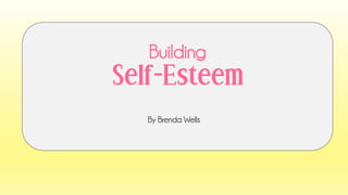 BuildingSelf-Esteem 
By Brenda Wells  