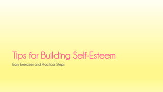 Tips for Building Self-Esteem 
Easy Exercises and Practical Steps  