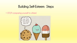 •STOP comparing yourself to others! 
Building Self-Esteem: Steps  