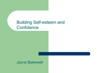 Building Self-esteem and Confidence Jayne Bakewell 
