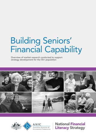 Building Seniors’
Financial Capability
Overview of market research conducted to support
strategy development for the 55+ population
 