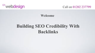 Call on 01202 237799

           Welcome


Building SEO Credibility With
          Backlinks
 