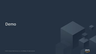 © 2017, Amazon Web Services, Inc. or its Affiliates. All rights reserved.© 2017, Amazon Web Services, Inc. or its Affiliates. All rights reserved.
Demo
 