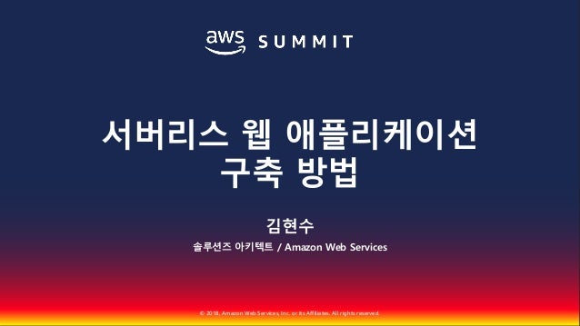 © 2018, Amazon Web Services, Inc. or Its Affiliates. All rights reserved.
김현수
솔루션즈 아키텍트 / Amazon Web Services
서버리스 웹 애플리케이...