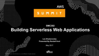 © 2015, Amazon Web Services, Inc. or its Affiliates. All rights reserved.
Leo Zhadanovsky
Presented By Randall Hunt
May 2017
SMC302
Building Serverless Web Applications
 