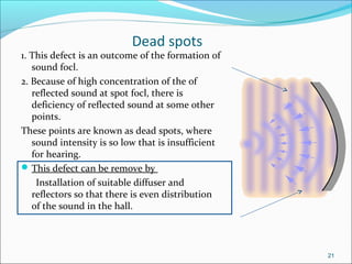 Dead spots
1. This defect is an outcome of the formation of
sound focl.
2. Because of high concentration of the of
reflect...