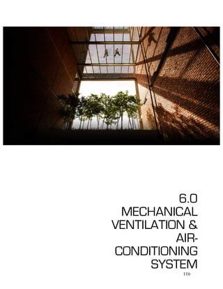   116	
  
6.0
MECHANICAL
VENTILATION &
AIR-
CONDITIONING
SYSTEM
 