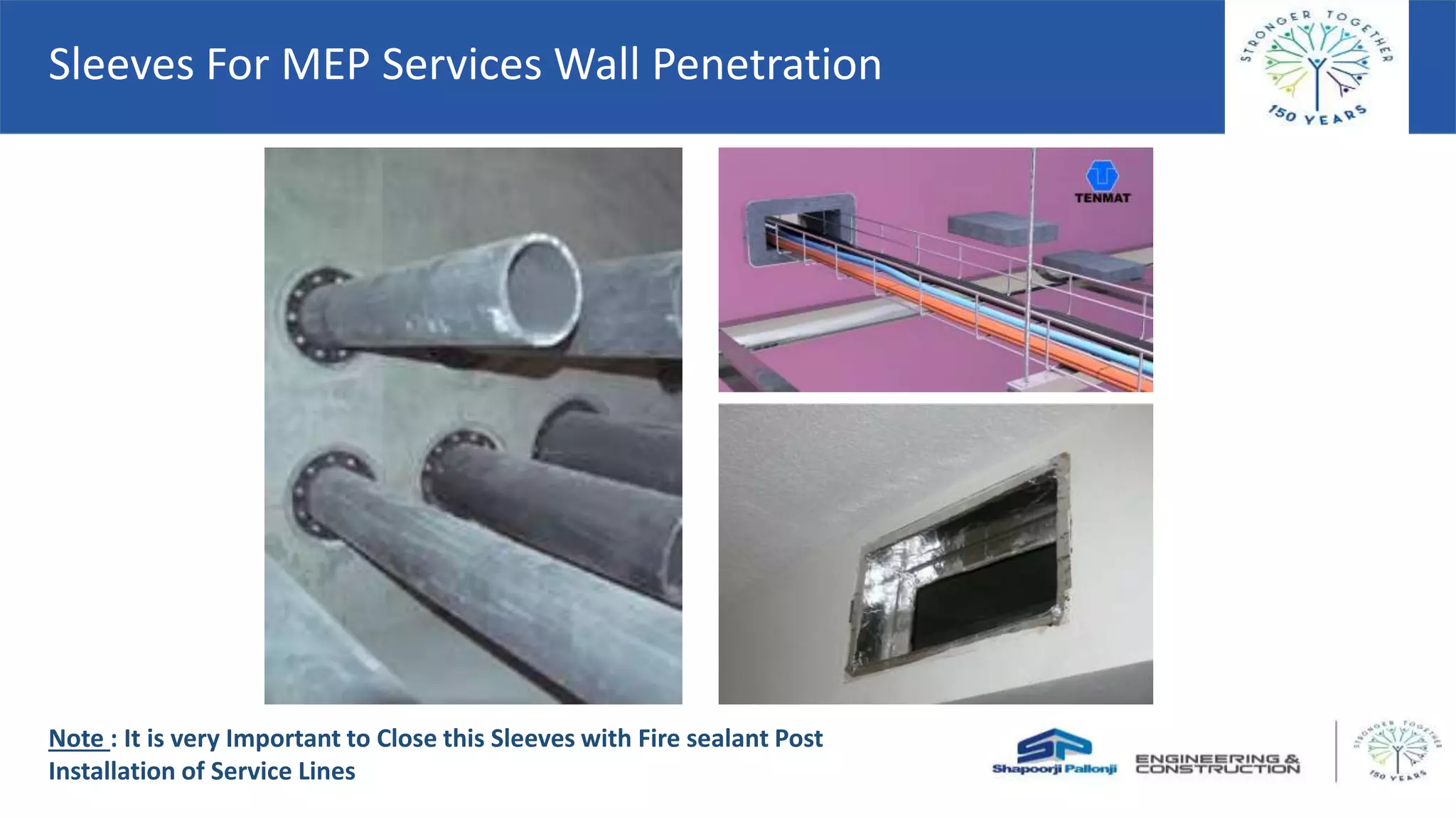 Sleeves For MEP Services Wall Penetration
Note : It is very Important to Close this Sleeves with Fire sealant Post
Installation of Service Lines
 