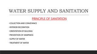 WATER SUPPLY AND SANITATION
PRINCIPLE OF SANITATION
COLLECTION AND CONVEYANCE
INTERIOR DECORATION
ORIENTATION OF BUILDING
PREVENTION OF DAMPNESS
SUPPLY OF WATER
TREATMENT OF WATER
 