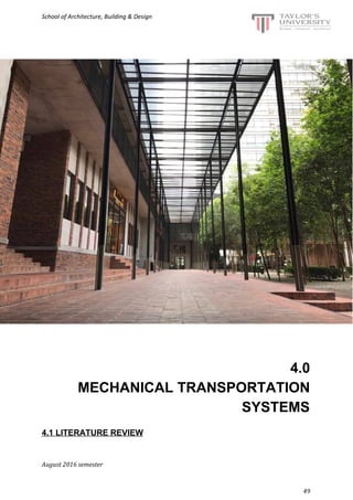 School of Architecture, Building & Design
4.0
MECHANICAL TRANSPORTATION
SYSTEMS
4.1 LITERATURE REVIEW
August 2016 semester
49
 